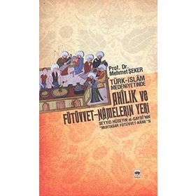 TÜRK - İSLÂM MEDENIYETINDE AHÎLIK VE FÜTÜVVET-NÂMELERIN YERI - MEHMET ŞEKER
