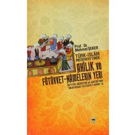 TÜRK - İSLÂM MEDENIYETINDE AHÎLIK VE FÜTÜVVET-NÂMELERIN YERI - MEHMET ŞEKER