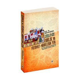 TÜRK - İSLÂM MEDENIYETINDE AHÎLIK VE FÜTÜVVET-NÂMELERIN YERI - MEHMET ŞEKER