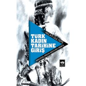 TÜRK KADIN TARIHINE GİRİŞ AMAZONLARDAN BÂCIYÂN-I RÛM´A - NECATI GÜLTEPE