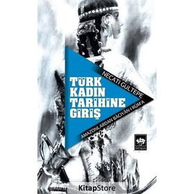 TÜRK KADIN TARIHINE GİRİŞ AMAZONLARDAN BÂCIYÂN-I RÛM´A - NECATI GÜLTEPE