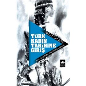TÜRK KADIN TARIHINE GİRİŞ AMAZONLARDAN BÂCIYÂN-I RÛM´A - NECATI GÜLTEPE