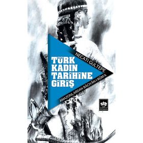 TÜRK KADIN TARIHINE GİRİŞ AMAZONLARDAN BÂCIYÂN-I RÛM´A - NECATI GÜLTEPE