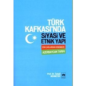 TÜRK KAFKASI'NDA SİYASİ VE ETNİK YAPI ESKİ ÇAĞLARDAN GÜNÜMÜZE AZERBEYCAN TARİHİ - İSMAİL MEHMETOV