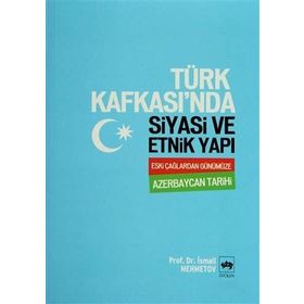 TÜRK KAFKASI'NDA SİYASİ VE ETNİK YAPI ESKİ ÇAĞLARDAN GÜNÜMÜZE AZERBEYCAN TARİHİ - İSMAİL MEHMETOV