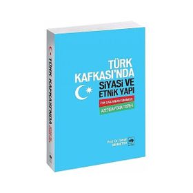 TÜRK KAFKASI'NDA SİYASİ VE ETNİK YAPI ESKİ ÇAĞLARDAN GÜNÜMÜZE AZERBEYCAN TARİHİ - İSMAİL MEHMETOV