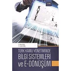 Türk Kamu Yönetiminde Bilgi Sistemleri ve E - Dönüşüm - Musa Özata Mümin Semerci İsmail Sevinç