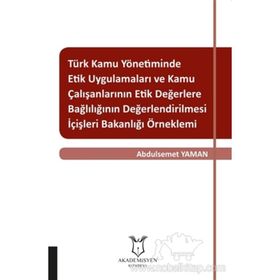 Türk Kamu Yönetiminde Etik Uygulamaları ve Kamu Çalışanlarının Etik Değerlere Bağlılığının Değerlendirilmesi - Kolektif
