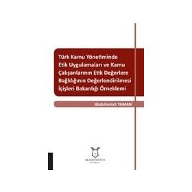 Türk Kamu Yönetiminde Etik Uygulamaları ve Kamu Çalışanlarının Etik Değerlere Bağlılığının Değerlendirilmesi - Kolektif