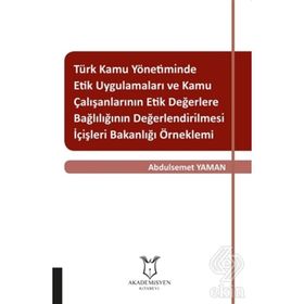Türk Kamu Yönetiminde Etik Uygulamaları ve Kamu Çalışanlarının Etik Değerlere Bağlılığının Değerlendirilmesi - Kolektif