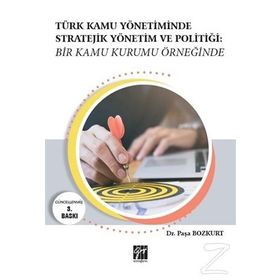 Türk Kamu Yönetiminde Stratejik Yönetim Ve Politiği - Kolektif