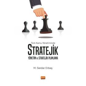 Türk Kamu Yönetiminde Stratejik Yönetim ve Stratejik Planlama M. Serdar Erbaş