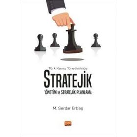 Türk Kamu Yönetiminde Stratejik Yönetim ve Stratejik Planlama M. Serdar Erbaş