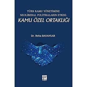 Türk Kamu Yönetimine Neoliberal Politikaların Etkisi: Kamu Özel Ortaklığı - Reha Bayansar