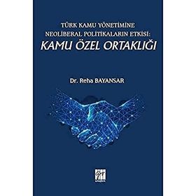 Türk Kamu Yönetimine Neoliberal Politikaların Etkisi: Kamu Özel Ortaklığı - Reha Bayansar