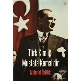 Türk Kimliği Mustafa Kemal’dir - Mehmet Öztürk