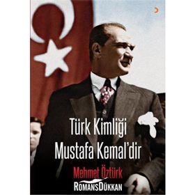 Türk Kimliği Mustafa Kemal’dir - Mehmet Öztürk