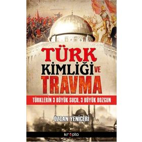Türk Kimliği ve Travma / Özcan Yeniçeri / Kripto Basın Yayın