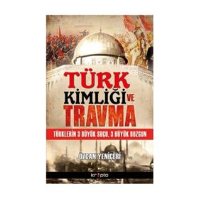 Türk Kimliği ve Travma / Özcan Yeniçeri / Kripto Basın Yayın