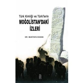 Türk Kimliği ve Türk lerin Moğolistan daki İzleri - Mustafa Kozan