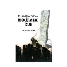 Türk Kimliği ve Türk lerin Moğolistan daki İzleri - Mustafa Kozan