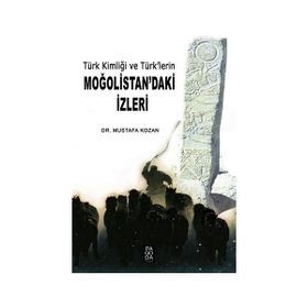Türk Kimliği ve Türk lerin Moğolistan daki İzleri - Mustafa Kozan