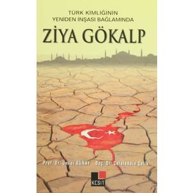 Türk Kimliğinin Yeniden İnşaası Bağlamında Ziya Gökalp - Ünver Günay Kadir Albayrak Hülya Argunşah Mustafa Argunşah Celaledin Çelik Vehbi Vakkasoğlu İsmail Görkem