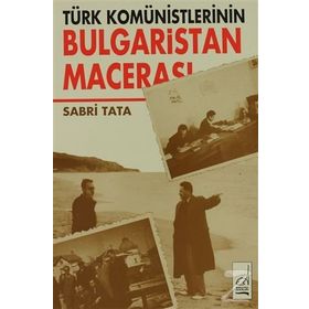 TÜRK KOMÜNİSTLERİNİN BULGARISTAN MACERASI - SABRI TATA