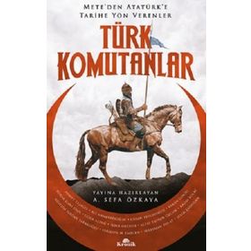 Türk Komutanlar Meteden Atatürke Tarihe Yön Verenler - A. Sefa Özkaya - Kronik Kitap