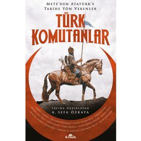 Türk Komutanlar Meteden Atatürke Tarihe Yön Verenler - A. Sefa Özkaya - Kronik Kitap