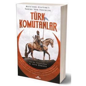 Türk Komutanlar Meteden Atatürke Tarihe Yön Verenler - A. Sefa Özkaya - Kronik Kitap