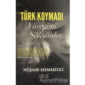 Türk Koymadı Yüreğimi Söksünler Nüşabe Memmedli Araz Yayıncılık
