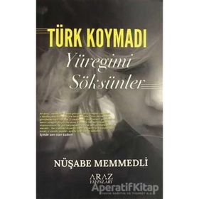 Türk Koymadı Yüreğimi Söksünler Nüşabe Memmedli Araz Yayıncılık