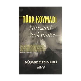 Türk Koymadı Yüreğimi Söksünler Nüşabe Memmedli Araz Yayıncılık