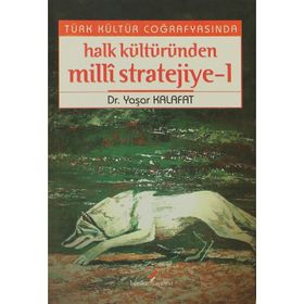 TÜRK KÜLTÜR COĞRAFYASINDA HALK KÜLTÜRÜNDEN MILLI STRATEJIYE 1 - YAŞAR KALAFAT