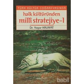 TÜRK KÜLTÜR COĞRAFYASINDA HALK KÜLTÜRÜNDEN MILLI STRATEJIYE 1 - YAŞAR KALAFAT