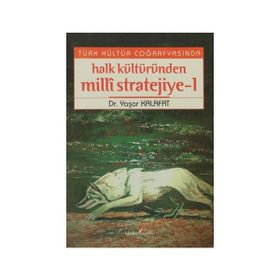 TÜRK KÜLTÜR COĞRAFYASINDA HALK KÜLTÜRÜNDEN MILLI STRATEJIYE 1 - YAŞAR KALAFAT