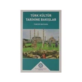 TÜRK KÜLTÜR TARIHINE BAKIŞLAR - TUNCER BAYKARA