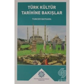 TÜRK KÜLTÜR TARIHINE BAKIŞLAR - TUNCER BAYKARA