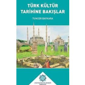 TÜRK KÜLTÜR TARIHINE BAKIŞLAR - TUNCER BAYKARA