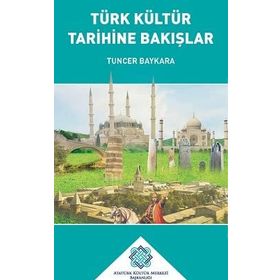 TÜRK KÜLTÜR TARIHINE BAKIŞLAR - TUNCER BAYKARA