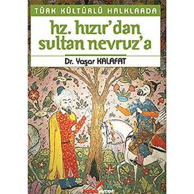 TÜRK KÜLTÜRLÜ HALKLARDA HZ. HIZIR'DAN SULTAN NEVRUZ'A - YAŞAR KALAFAT