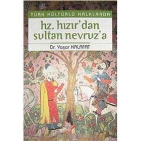 TÜRK KÜLTÜRLÜ HALKLARDA HZ. HIZIR'DAN SULTAN NEVRUZ'A - YAŞAR KALAFAT