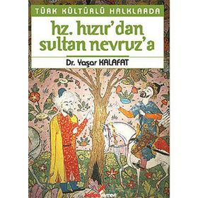 TÜRK KÜLTÜRLÜ HALKLARDA HZ. HIZIR'DAN SULTAN NEVRUZ'A - YAŞAR KALAFAT
