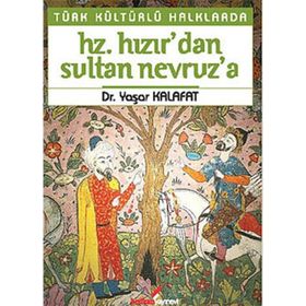TÜRK KÜLTÜRLÜ HALKLARDA HZ. HIZIR'DAN SULTAN NEVRUZ'A - YAŞAR KALAFAT