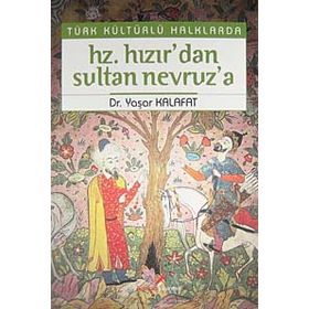 TÜRK KÜLTÜRLÜ HALKLARDA HZ. HIZIR'DAN SULTAN NEVRUZ'A - YAŞAR KALAFAT