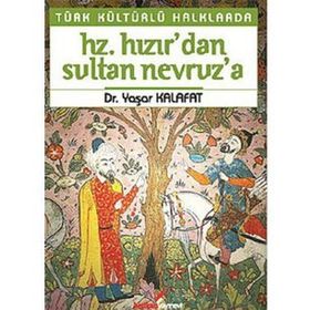 TÜRK KÜLTÜRLÜ HALKLARDA HZ. HIZIR'DAN SULTAN NEVRUZ'A - YAŞAR KALAFAT