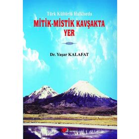 Türk Kültürlü Halklarda Mitik-Mistik Kavşakta Yer - Yaşar Kalafat
