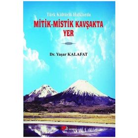 Türk Kültürlü Halklarda Mitik-Mistik Kavşakta Yer - Yaşar Kalafat