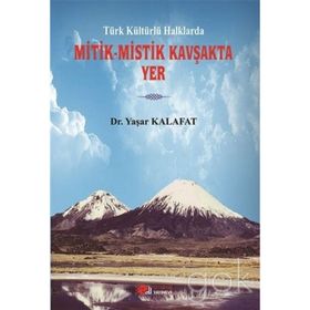 Türk Kültürlü Halklarda Mitik-Mistik Kavşakta Yer - Yaşar Kalafat